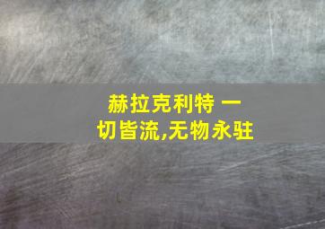 赫拉克利特 一切皆流,无物永驻